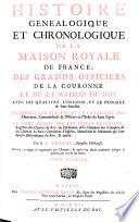 Histoire Genealogique Et Chronologique De La Maison Royale De France, Des Grands Officiers De La Couronne Et De La Maison Du Roy