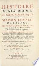 Histoire genealogique et chronologique de la maison royale de France, des pairs, grands officiers de la couronne & de la maison du roy: & des anciens barons du royaume: avec les qualitez, l'origine, le progres & les armes de leurs familles; ensemble des statuts & le catalogue des chevaliers, cammandeurs, & officiers de l'ordre du S. Esprit. Le tout dresse sur titres originaux, sur les registres des des chartes du roy, du parlement, de la chambre des comptes & du chatelet des Paris...& d'autres cabinets curieux