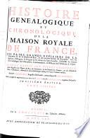 Histoire Généalogique Et Chronologique De La Maison Royale De France, Des Pairs, Grands Officiers de la Couronne & de la Maison du Roy: & des anciens Barons du Royaume