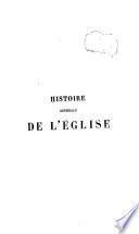 Histoire générale de l'Eglise depuis la création jusqu'à nos jours