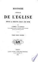 Histoire générale de l'Eglise, depuis la création jusqu'à nos jours
