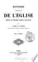 Histoire générale de l'Eglise, depuis la création jusqu'à nos jours