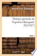 Histoire générale de Napoléon Bonaparte. Tome 1