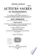 Histoire générale des auteurs sacrés et ecclésiastiques qui contient leur vie, le catalogue de la critique,... des différentes éditions de leurs ouvrages