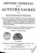 Histoire generale des auteurs sacrés et ecclesiastiques qui contient leur vie, le catalogue, la Critique ... des differentes Editions de leurs Ouvrages ...