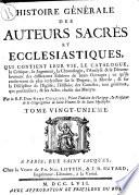 Histoire generale des auteurs sacres et ecclesiastiques, qui contient leur vie, le catalogue, la critique, le jugement, la chronologie, l'analyse & le dénombrement des diferentes editions de leurs ouvrages; ce qu'ils renferment de plus interessant sur le dogme, sur la morale & sur la discipline de l'Eglise; l'histoire des conciles tant generaux que particuliers, & les actes choisis des martyrs. Par le R.P. dom Remy Ceillier, Benedectin ... Tome premier (-vingt-troisieme)