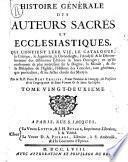 Histoire generale des auteurs sacres et ecclesiastiques, qui contient leur vie, le catalogue, la critique, le jugement, la chronologie, l'analyse & le dénombrement des diferentes editions de leurs ouvrages; ce qu'ils renferment de plus interessant sur le dogme, sur la morale & sur la discipline de l'Eglise; l'histoire des conciles tant generaux que particuliers, & les actes choisis des martyrs. Par le R.P. dom Remy Ceillier, Benedectin ... Tome premier (-vingt-troisieme)