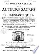 Histoire générale des auteurs sacrés et ecclésiastiques qui contient leur vie, le catalogue ; la critique, le jugement, la chronologie, l'analyse & le dénombrement des differentes editions de leurs ouvrages ; ce qu'ils renferment de plus interessant sur le dogme, sur la morale & sur la discipline de l'eglise ; l'histoire des conciles tant generaux que particuliers, & les actes choisis des martyrs par le R. P. Rémy Ceillier, benedictin de la congregation de Saint Vanne & de Saint Hydulphe, coadjuteur de Flavigny