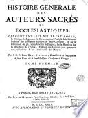 Histoire generale des auteurs sacrés et ecclesiastiques, qui contient leur vie, le catalogue, la critique, le jugement, la chronologie, l'analyse & le dénombrement des differentes editions de leurs ouvrages; ... Par le R.P. dom Remy Ceillier, Benedectin ... Tome premier (-vingt-troisieme)