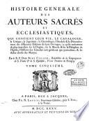 Histoire generale des auteurs sacrés et ecclesiastiques, qui contient leur vie, le catalogue, la critique, le jugement, la chronologie, l'analyse & le dénombrement des differentes editions de leurs ouvrages; ... Par le R.P. dom Remy Ceillier, Benedectin ... Tome premier (-vingt-troisieme)