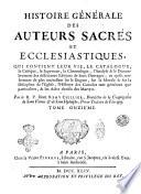 Histoire generale des auteurs sacrés et ecclesiastiques, qui contient leur vie, le catalogue, la critique, le jugement, la chronologie, l'analyse & le dénombrement des differentes editions de leurs ouvrages; ... Par le R.P. dom Remy Ceillier, Benedectin ... Tome premier (-vingt-troisieme)