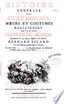 Histoire générale des cérémonies, moeurs, et coutumes religieuses de tous les peuples du monde, représentées en 243 figures dessinées de la main de Bernard Picard: avec des explications historiques, & curieuses; par M. l'abbé Banier ... et par M. l'abbé le Mascrier