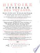 Histoire générale des voyages, ou nouvelle collection de toutes les relations de voyage par terre et par mer, contenant... l'état actuel de toutes les nations, enrichie de cartes géographiques