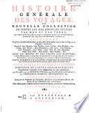 Histoire générale des voyages, ou Nouvelle collection de toutes les relations de voyages par mer et par terre, qui ont été publiées jusqu'à présent dans les différentes langues de toutes les nations connues ... avec les mœurs et les usages des habitans ... qui représentera l'état actuel de toutes les nations