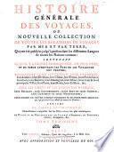 Histoire générale des voyages, ou nouvelle collection de toutes les relations de voyages par mer et par terre, qui ont été publiées jusqu'à présent dans les différentes langues de toutes les nations connues: contenant ...
