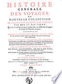 Histoire générale des voyages ou Nouvelle collection de toutes les relations de voyages par mer et par terre, qui ont été publiées jusqu'à présent dans les différentes langues de toutes les nations connues ... avec les moeurs des habitans ...