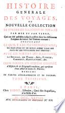 HISTOIRE GENERALE DES VOYAGES, OU NOUVELLE COLLECTION DE TOUTES LES RELATIONS DE VOYAGES PAR MER ET PAR TERRE, Qui ont été publiées jusqu'à présent dans les différentes Langues de toutes les Nations connues