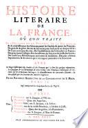 Histoire literaire de la France, ou l'on traite de l'origine et du progres, de la decadence et du retablissement des sciences ...