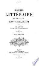 Histoire littéraire de la France avant Charlemagne /par J. J. Ampère
