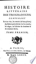 Histoire littéraire des troubadours, contenant leurs vie, les extraits de leurs pièces, & plusieurs particularités sur les moeurs, les usages, & l'histoire du douzième & du treizième siècles. Tome premier [-troisiéme][M. de Sainte-Palaie]