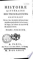 Histoire littéraire des troubadours, contenant leurs vies, les extraits de leurs pièces ; & plusieurs particularités sur les moeurs, les usages, & l'histoire du douzième & du treizième siècles. Tome premier [-troisiéme]