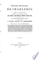 Histoire métallique de Charleroi précis historique accompagné de la description et du dessin des jetons et des médailles frappés, depuis 1666 à propos d'événements qui ont directement influencé lu destinées de cette ville ou ayant rapport à d'autres localités de l'arrondissement
