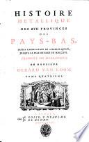 Histoire metallique des 17 provinces des Pays-Bas, depuis l'abdications de Charles-Quint, iusqu'a la paix de Bade en 1716. Traduite du Hollandois de monsieur Gerard van Loon. Tome premier -[cinquieme]