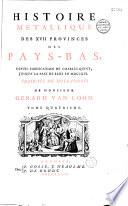 Histoire metallique des XVII provinces des Pays-Bas, depuis l'abdication de Charles-Quint, jusqu'à la paix de Bade en M DCC XVI. Traduite du hollandois de Monsieur Gerard Van Loon [par l'abbé Prévost et Justus Van Effen]