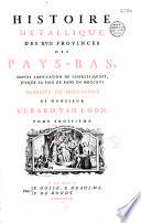 Histoire metallique des XVII provinces des Pays-Bas, depuis l'abdication de Charles-Quint, jusqu'à la paix de Bade en M DCC XVI. Traduite du hollandois de Monsieur Gerard Van Loon [par l'abbé Prévost et Justus Van Effen]