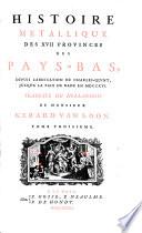 Histoire metallique des XVII provinces des Pays-Bas, depuis l'abdication de Charles-Quint, jusqu'a' la paix de bade en MDCCXVI.