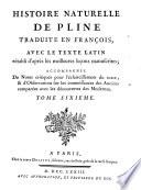 Histoire naturelle de Pline traduite en françois, avec le texte latin rétabli d'après les meilleures leçons manuscrites, accompagnée de notes critiques pour l'éclaircissement du texte, & d'observations sur les connoissances des anciens comparées avec les découvertes des modernes. Tome premier [-douzieme]