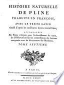 Histoire naturelle de Pline traduite en françois, avec le texte latin rétabli d'après les meilleures leçons manuscrites, accompagnée de notes critiques pour l'éclaircissement du texte, & d'observations sur les connoissances des anciens comparées avec les découvertes des modernes. Tome premier [-douzieme]