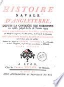 Histoire navale d'Angleterre, depuis la conquete des Normands en 1066, jusq'a la fin de l'annee 1734. Tiree des historiens les plus approuve's, des manuscrits originaux, ... Avec un grand nombre de faits et d'observations qui n'avoient point ete publies. Traduit de l'anglois de Thomas Lediard, ... Tome premier [-troisieme]