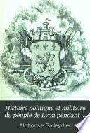 Histoire politique et militaire du peuple de Lyon pendant la Révolution française