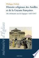 Histoire religieuse des Antilles et de la Guyane francaises