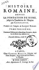 Histoire romaine, depuis la fondation de Rome, jusqu'a la translation de l'empire par Constantin. Traduite de l'anglois de Laurent Echard. Tome premier [-seizieme!