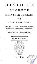 Histoire secrete de la cour de Berlin ou Correspondance d'un Voyageur francois, depuis le mois de juillet jusqu'au 19 janvier 1787. Ouvrage posthume tome premier [- troisieme]