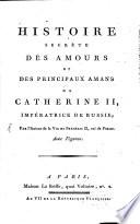 Histoire Secrète Des Amours Et Des Principaux Amans De Catherine II., Impératrice De Russie