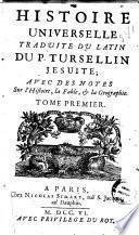 Histoire universelle traduite du latin du p. Tursellin jesuite; avec des notes sur l'histoire, la fable, & la geographie. Tome premier [- ]