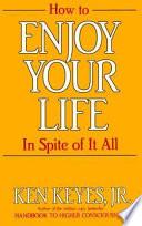 How to Enjoy Your Life in Spite of it All
