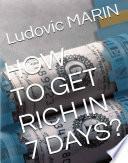 How to get rich in 7 days ?