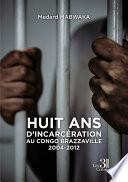 Huit ans d'incarcération au Congo Brazzaville 2004-2012