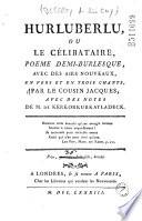 Hurluberlu, ou Le Célibataire, poeme demi-burlesque, avec des airs nouveaux, en vers et en trois chants, par le Cousin Jacques (i.e. Beffroy de Reigny), avec des notes de M. de Kerkorkurkayladeck...