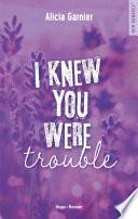 I knew you were trouble