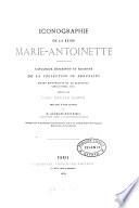Iconographie de la reine Marie-Antoinette, catalogue descriptif et raisonné de la collection de portraits etc. formée par lord R. Gower