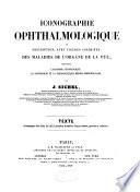 Iconographie ophthalmologique, ou Description, avec figures coloriées, des maladies de l'organe de la vue