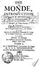 IDÉE DU MONDE, ou INTRODVCTION FACILE & METHODIQUE A LA COSMOGRAPHIE ET A L'HISTOIRE: Divisee en Trois Parties. La Premiere Represente l'etat & l'oeconomie De la Region Superieure, ou Celeste. La Seconde Monstre la disposition Naturelle & Ciuile De la Region Inferieure, ou Terrestre. La Troisieme Donne vn Abregé De l'Histoire Aucienne & Moderne, jusqu'à nótre tems