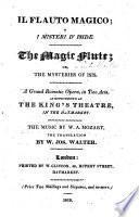 Il Flauto Magico, o Misteri d'Iside. The Magic Flute ... Opera, in two Acts [and in verse. Being the Italian version of J. E. Schickaneder's Opera the “Zauberflöte,” with an English translation of the same] ... The Translation by W. J. Walter. Ital. and Eng