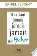 Il ne faut jamais jamais jamais se fâcher