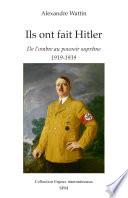 Ils ont fait Hitler. De l'ombre au pouvoir suprême : 1919-1939
